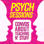 Psych Sessions: Convos about teaching and stuff